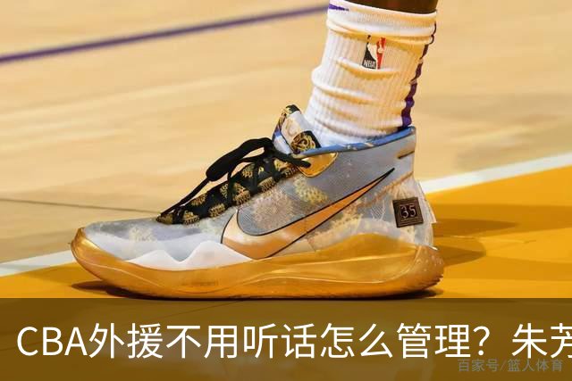 CBA外援不用听话怎么管理？朱芳雨：翻译会给他看我以前是什么状态